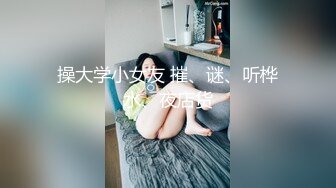 操大学小女友 摧、谜、听桦水、夜店货