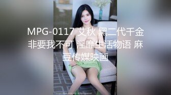 MPG-0117 艾秋 黑二代千金非要我不可 淫靡生活物语 麻豆传媒映画