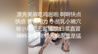 漂亮美眉吃鸡啪啪 啊啊快点快点 爸爸用力 小贫乳小嫩穴 被小哥哥无套猛怼 白浆直冒 呻吟不停 年轻人操逼就是猛