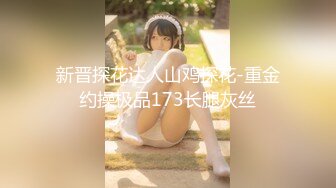 新晋探花达人山鸡探花-重金约操极品173长腿灰丝