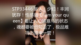 STP33446 新人！少妇！丰润犹存！性感骚【l am your queen】最让人心猿意马的状态，魂都要被他勾走了，极品难得必须来一管！