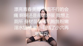 漂亮青春美眉 后面不行的会痛 啊啊还是前面舒服 我想上厕所 身材苗条稀毛鲍鱼粉嫩淫水猛喷 被小哥插了小穴再爆菊花