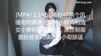 [MP4/ 1.14G] 精彩4P两个风骚老阿姨床上调教小鲜肉和渣女小萝莉激情啪啪，黑丝制服露脸被老阿姨吃奶小哥舔逼