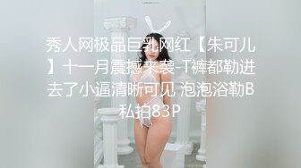 秀人网极品巨乳网红【朱可儿】十一月震撼来袭-T裤都勒进去了小逼清晰可见 泡泡浴勒B私拍83P