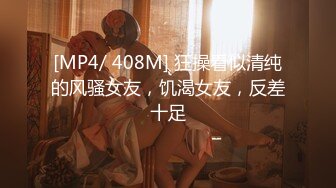 [MP4/ 408M] 狂操看似清纯的风骚女友，饥渴女友，反差十足