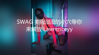 SWAG 美胸湿湿的小穴等你来解放 Lawrenceyy