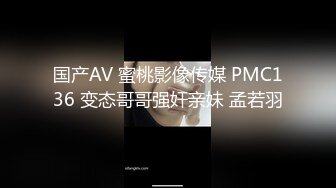 国产AV 蜜桃影像传媒 PMC136 变态哥哥强奸亲妹 孟若羽