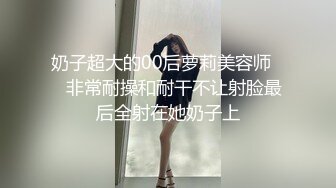 奶子超大的00后萝莉美容师❤️非常耐操和耐干不让射脸最后全射在她奶子上