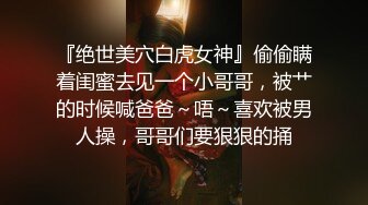 『绝世美穴白虎女神』偷偷瞒着闺蜜去见一个小哥哥，被艹的时候喊爸爸～唔～喜欢被男人操，哥哥们要狠狠的捅