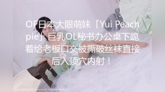 OF日本大眼萌妹「Yui Peachpie」巨乳OL秘书办公桌下跪着给老板口交被撕破丝袜直接后入顶穴内射！