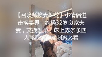 【召唤师换妻探花】小情侣进击换妻界，约操32岁良家夫妻，交换温柔，床上赤条条四人淫乱，淫靡刺激必看