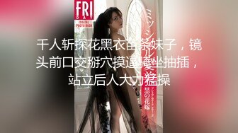 千人斩探花黑衣苗条妹子，镜头前口交掰穴摸逼骑坐抽插，站立后人大力猛操