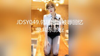 JDSY049.邻居姐姐被辱回忆录.精东影业