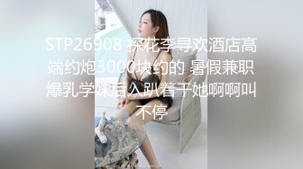 STP26908 探花李寻欢酒店高端约炮3000块约的 暑假兼职爆乳学妹后入趴着干她啊啊叫不停