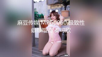 麻豆传媒 MPG0060 极致性癖绿帽瘾 秦可欣