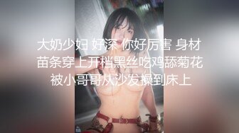 大奶少妇 好深 你好厉害 身材苗条穿上开档黑丝吃鸡舔菊花 被小哥哥从沙发操到床上