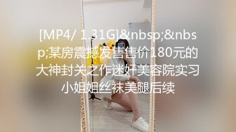 [MP4/ 1.31G]&nbsp;&nbsp;某房震撼发售售价180元的大神封关之作迷奸美容院实习小姐姐丝袜美腿后续