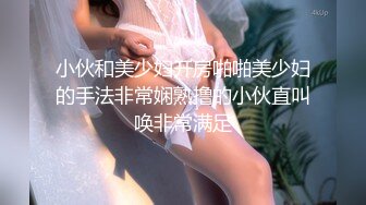 小伙和美少妇开房啪啪美少妇的手法非常娴熟撸的小伙直叫唤非常满足