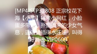 [MP4]STP32808 正宗校花下海【小芊】抖音小网红，小脸蛋多带劲，扑面而来的少女气息，逼逼被插得水汪汪，叫得好销魂 VIP0600