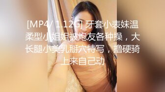 [MP4/ 1.12G] 牙套小表妹温柔型小姐姐被炮友各种操，大长腿小美乳掰穴特写，撸硬骑上来自己动