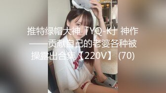 推特绿帽大神「YQ-K」神作——贡献自己的老婆各种被操露出合集【220V】 (70)