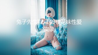 兔子先生TZ-149樱花妹性爱实录