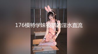 176模特学妹被草的淫水直流