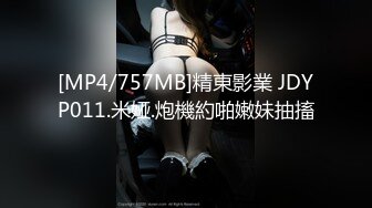 [MP4/757MB]精東影業 JDYP011.米娅.炮機約啪嫩妹抽搐