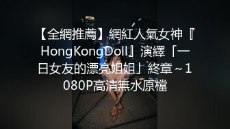 【全網推薦】網紅人氣女神『HongKongDoll』演繹「一日女友的漂亮姐姐」終章～1080P高清無水原檔