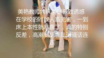 美艳教师丝袜美腿极致诱惑 在学校的时候人畜无害，一到床上本性就暴露了，真的特别反差，高潮到胡言乱语骚话连连