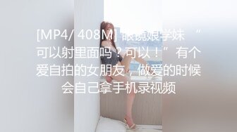 [MP4/ 408M] 眼镜娘学妹 “可以射里面吗？可以！”有个爱自拍的女朋友，做爱的时候会自己拿手机录视频