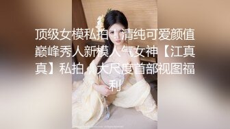 顶级女模私拍！清纯可爱颜值巅峰秀人新模人气女神【江真真】私拍，大尺度首部视图福利