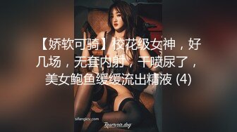 【娇软可骑】校花级女神，好几场，无套内射，干喷尿了，美女鲍鱼缓缓流出精液 (4)