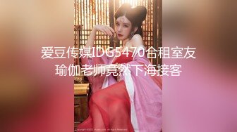 爱豆传媒IDG5470合租室友瑜伽老师竟然下海接客