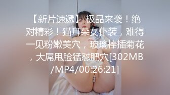 【新片速遞】 极品来袭！绝对精彩！猫耳朵女仆装，难得一见粉嫩美穴，玻璃棒插菊花，大屌甩脸猛怼肥穴[302MB/MP4/00:26:21]