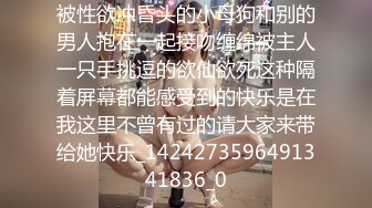 被性欲冲昏头的小母狗和别的男人抱在一起接吻缠绵被主人一只手挑逗的欲仙欲死这种隔着屏幕都能感受到的快乐是在我这里不曾有过的请大家来带给她快乐_1424273596491341836_0