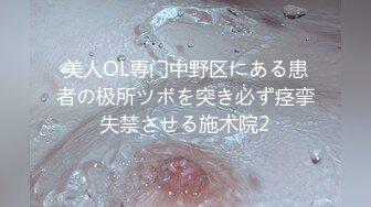 美人OL専门中野区にある患者の极所ツボを突き必ず痉挛失禁させる施术院2