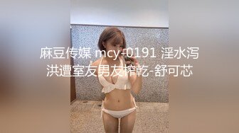 麻豆传媒 mcy-0191 淫水泻洪遭室友男友榨乾-舒可芯