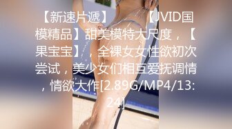 【新速片遞】 ♈♈♈【JVID国模精品】甜美模特大尺度，【果宝宝】，全裸女女性欲初次尝试，美少女们相互爱抚调情，情欲大作[2.89G/MP4/13:24]