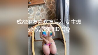 成都炮友喜欢被后入 女生想要做爱的加ID QQ