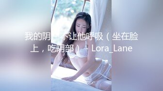 我的阴户不让他呼吸（坐在脸上，吃阴部） - Lora_Lane