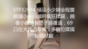 STP32634 極品小少婦全程露臉讓小哥鏡頭前瘋狂蹂躏，親著小嘴揉著奶子摳著逼，69口交大雞巴草嘴，多體位蹂躏抽插好騷