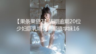 【果条果贷7】近期逾期20位少妇巨乳坦克高颜值学妹16