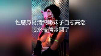 性感身材清纯嫩妹子自慰高潮喷水表情爽翻了