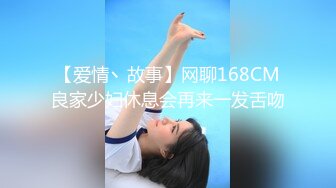 【爱情丶故事】网聊168CM良家少妇休息会再来一发舌吻