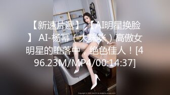 【新速片遞】 【AI明星换脸】 AI-杨幂（大咪咪）高傲女明星的堕落中，绝色佳人！[496.23M/MP4/00:14:37]