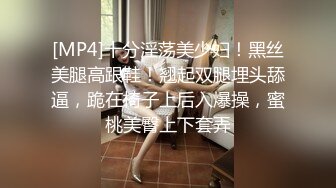 [MP4]十分淫荡美少妇！黑丝美腿高跟鞋！翘起双腿埋头舔逼，跪在椅子上后入爆操，蜜桃美臀上下套弄