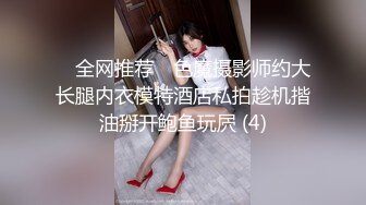 ✅ 全网推荐 ✅色魔摄影师约大长腿内衣模特酒店私拍趁机揩油掰开鲍鱼玩屄 (4)