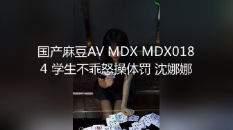 国产麻豆AV MDX MDX0184 学生不乖怒操体罚 沈娜娜