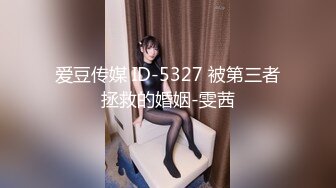 爱豆传媒 ID-5327 被第三者拯救的婚姻-雯茜